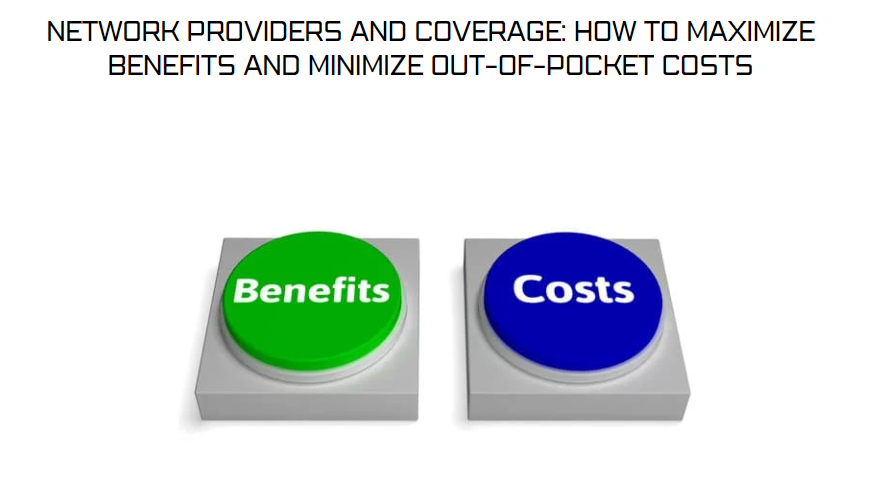 Network Providers and Coverage: How to Maximize Benefits and Minimize Out-of-Pocket Costs